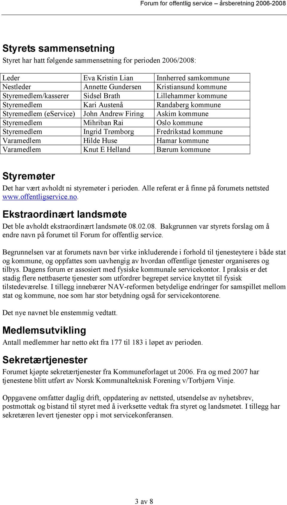 Fredrikstad kommune Varamedlem Hilde Huse Hamar kommune Varamedlem Knut E Helland Bærum kommune Styremøter Det har vært avholdt ni styremøter i perioden.