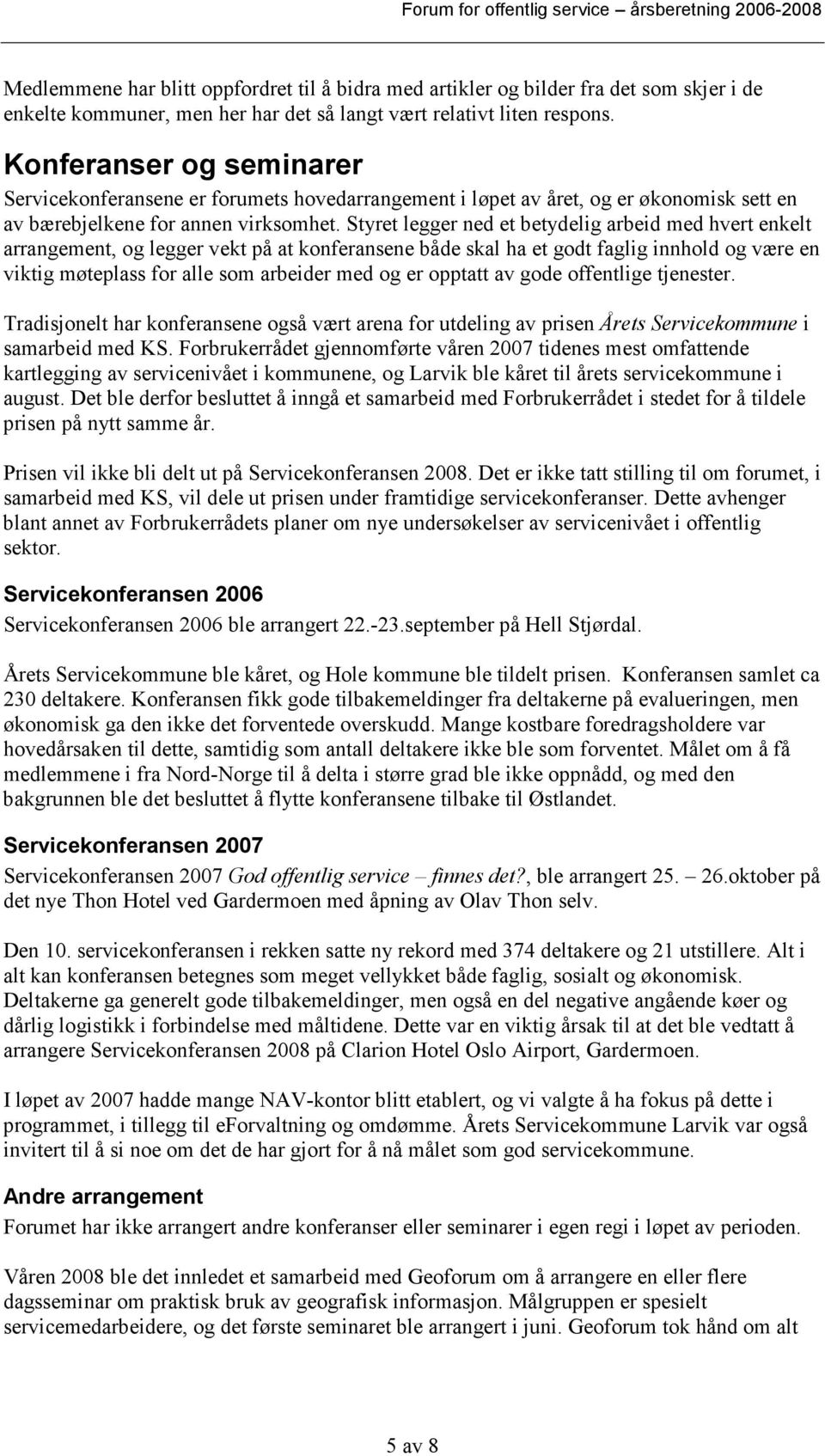 Styret legger ned et betydelig arbeid med hvert enkelt arrangement, og legger vekt på at konferansene både skal ha et godt faglig innhold og være en viktig møteplass for alle som arbeider med og er