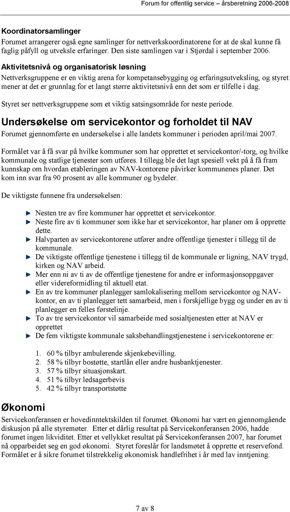 Aktivitetsnivå og organisatorisk løsning Nettverksgruppene er en viktig arena for kompetansebygging og erfaringsutveksling, og styret mener at det er grunnlag for et langt større aktivitetsnivå enn