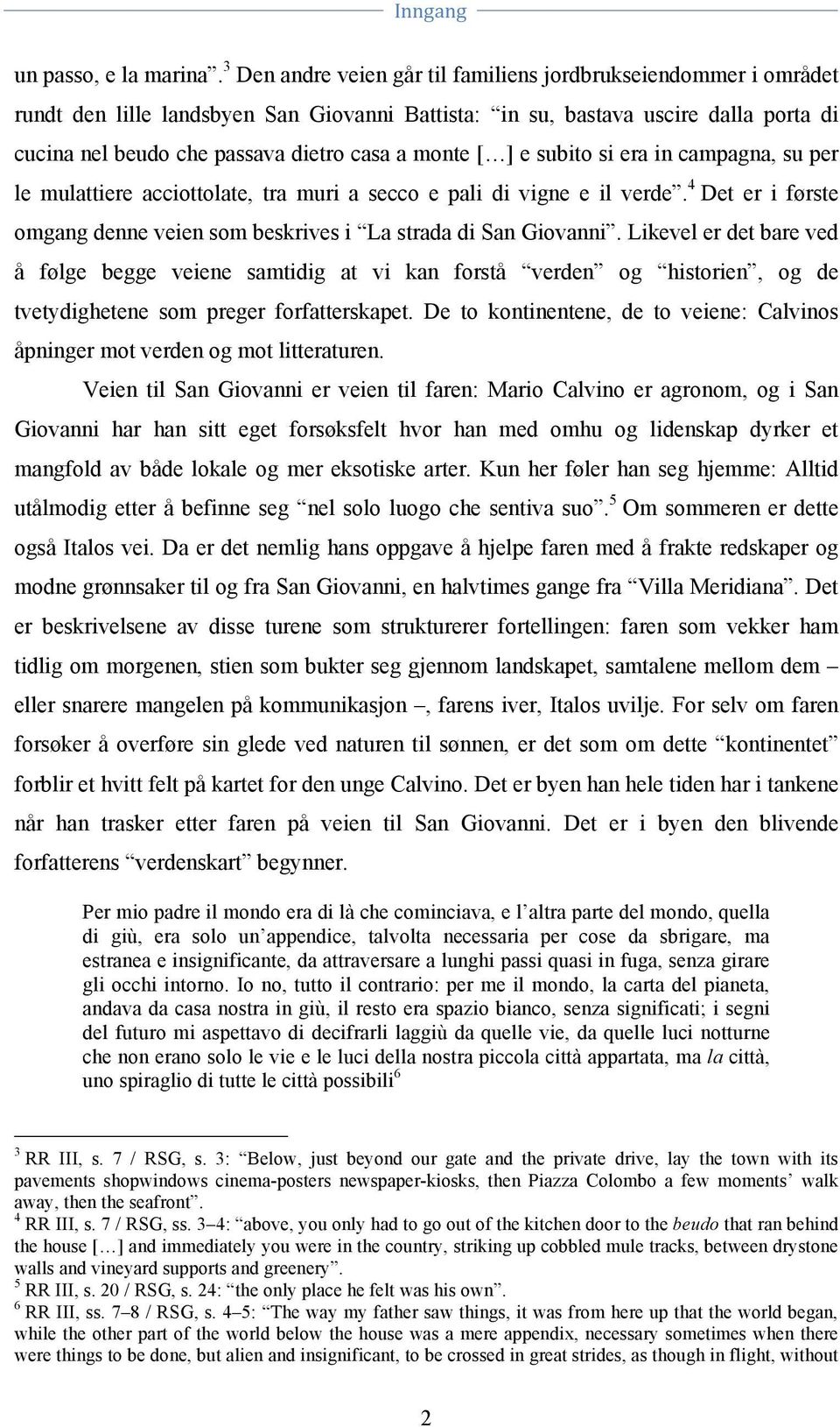 monte [ ] e subito si era in campagna, su per le mulattiere acciottolate, tra muri a secco e pali di vigne e il verde. 4 Det er i første omgang denne veien som beskrives i La strada di San Giovanni.