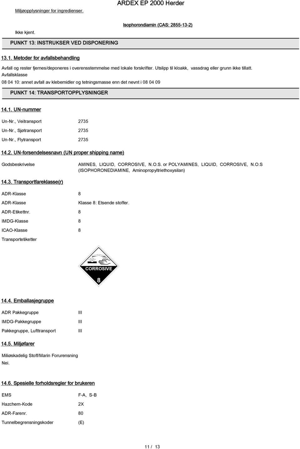 , Veitransport 2735 Un-Nr., Sjøtransport 2735 Un-Nr., Flytransport 2735 14.2. UN-forsendelsesnavn (UN proper shipping name) Godsbeskrivelse AMINES, LIQUID, CORROSIVE, N.O.S. or POLYAMINES, LIQUID, CORROSIVE, N.