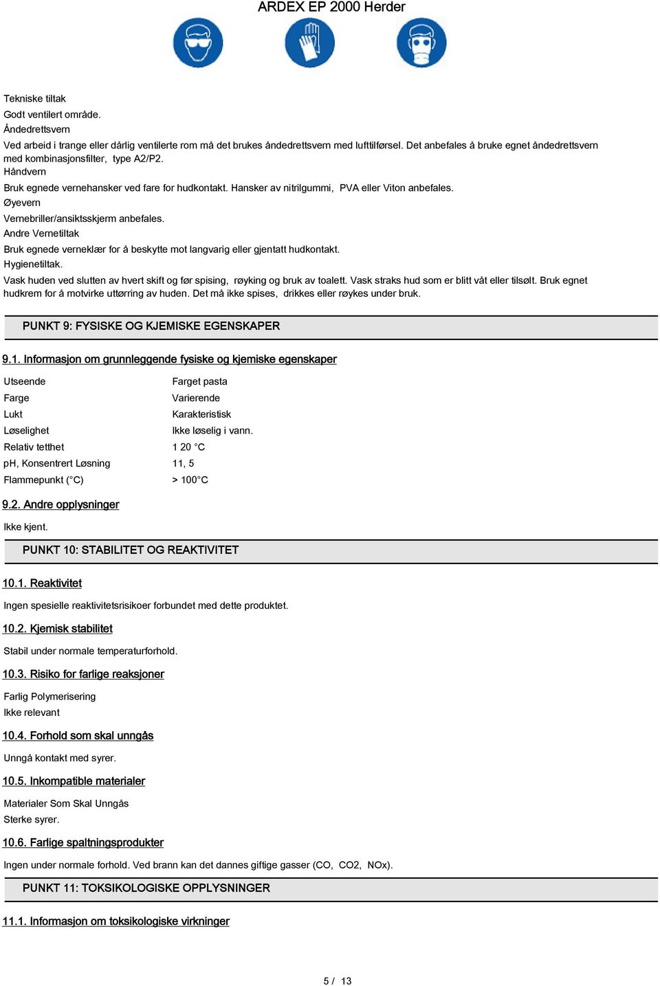 Øyevern Vernebriller/ansiktsskjerm anbefales. Andre Vernetiltak Bruk egnede verneklær for å beskytte mot langvarig eller gjentatt hudkontakt. Hygienetiltak.