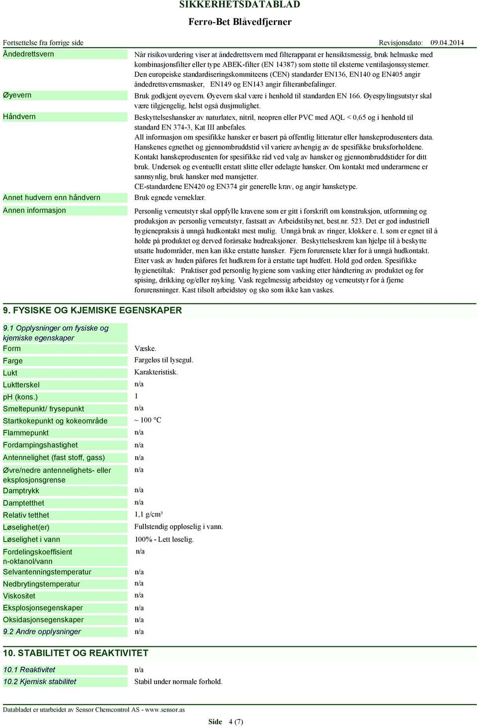 Den europeiske standardiseringskommiteens (CEN) standarder EN136, EN140 og EN405 angir åndedrettsvernsmasker, EN149 og EN143 angir filteranbefalinger. Bruk godkjent øyevern.