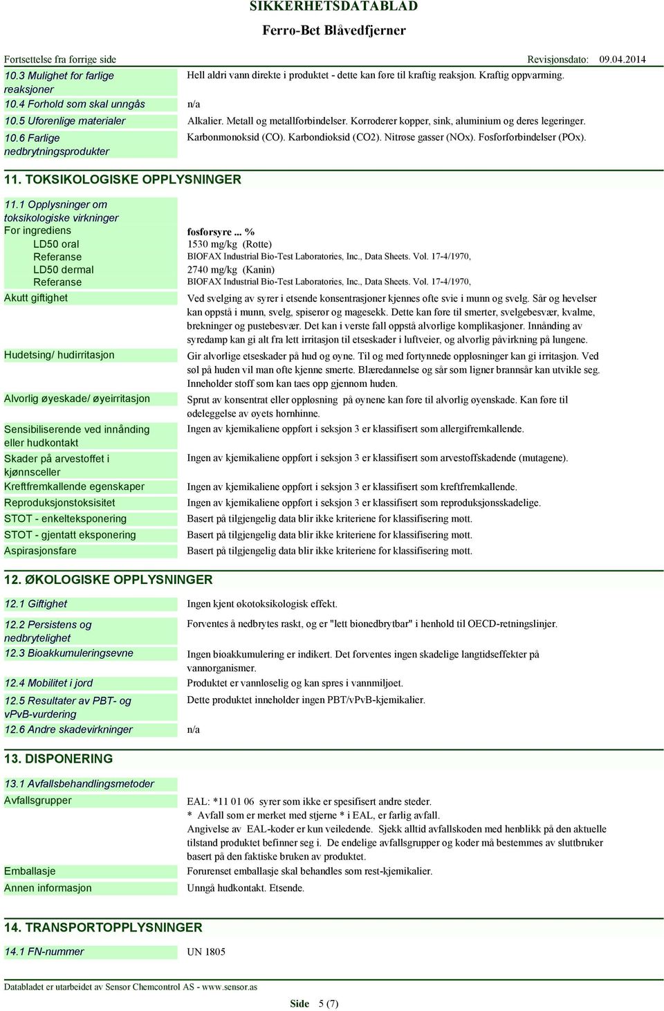 Nitrøse gasser (NOx). Fosforforbindelser (POx). 11.1 Opplysninger om toksikologiske virkninger For ingrediens fosforsyre.