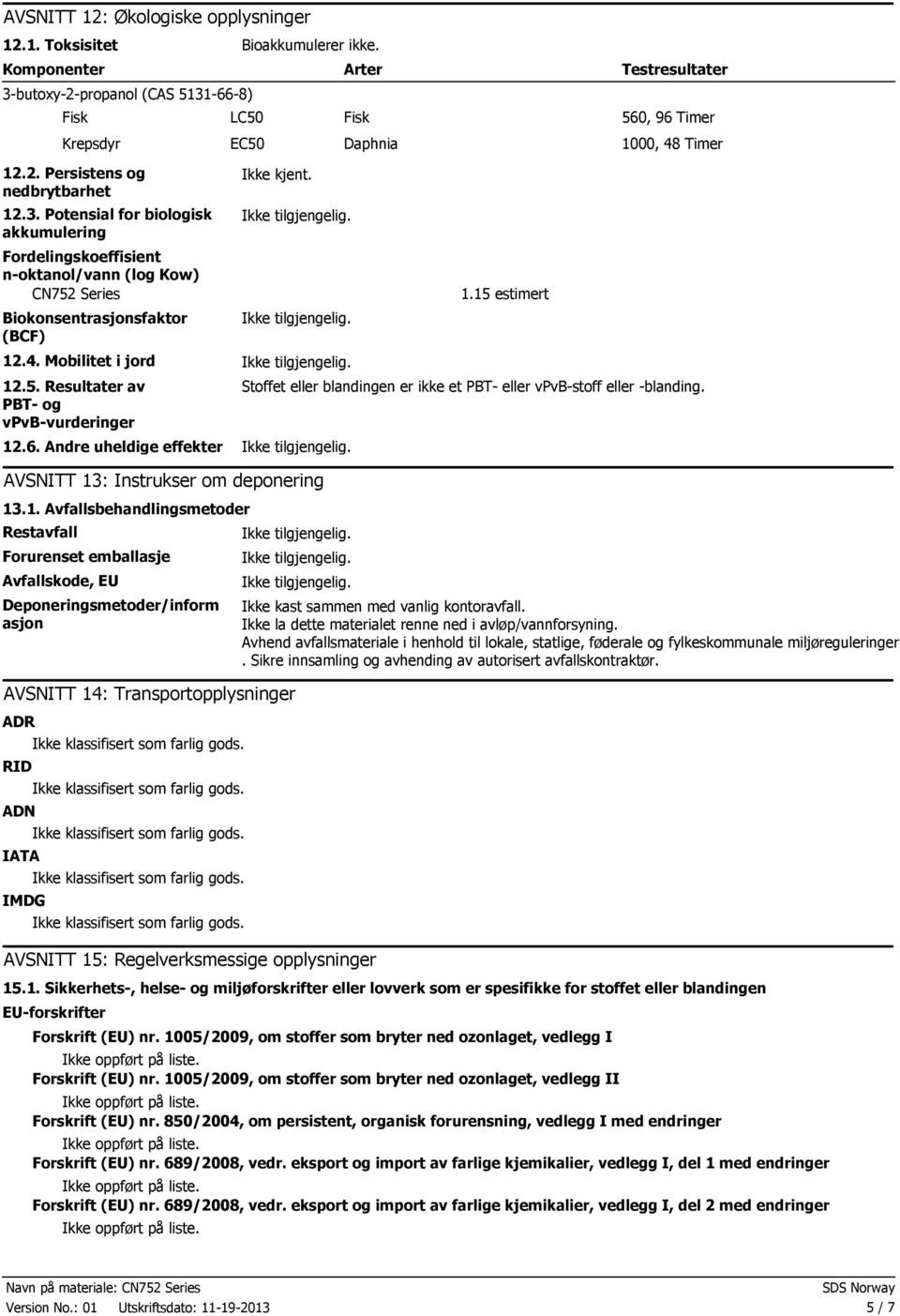 12.4. Mobilitet i jord 12.5. Resultater av PBT- og vpvb-vurderinger 12.6. Andre uheldige effekter AVSNITT 13: Instrukser om deponering 13.1. Avfallsbehandlingsmetoder Restavfall Forurenset emballasje Avfallskode, EU Deponeringsmetoder/inform asjon AVSNITT 14: Transportopplysninger ADR RID ADN IATA IMDG 1.
