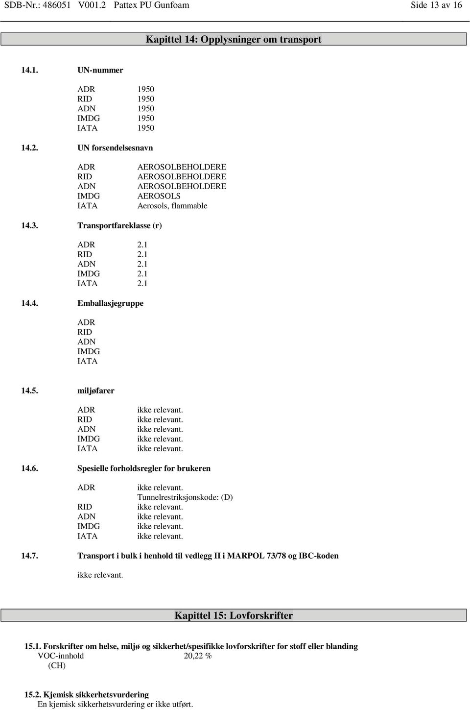 Spesielle forholdsregler for brukeren ADR RID ADN IMDG IATA Tunnelrestriksjonskode: (D) 14