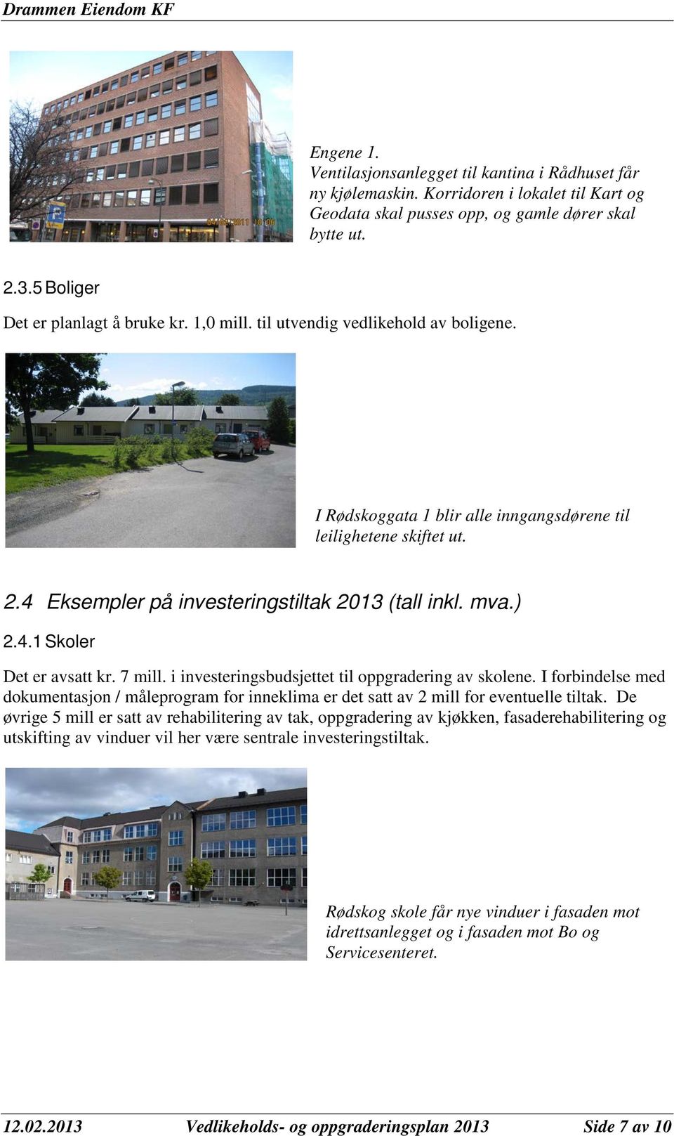 4 Eksempler på investeringstiltak 2013 (tall inkl. mva.) 2.4.1 Skoler Det er avsatt kr. 7 mill. i investeringsbudsjettet til oppgradering av skolene.