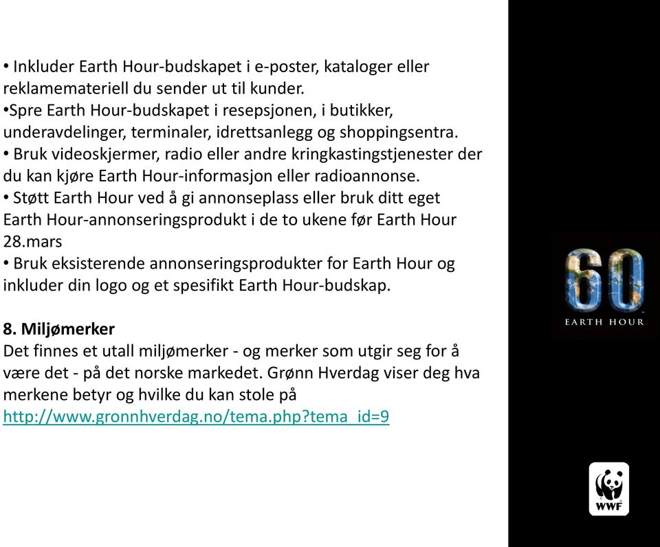 Bruk videoskjermer, radio eller andre kringkastingstjenester der du kan kjøre Earth Hour-informasjon eller radioannonse.