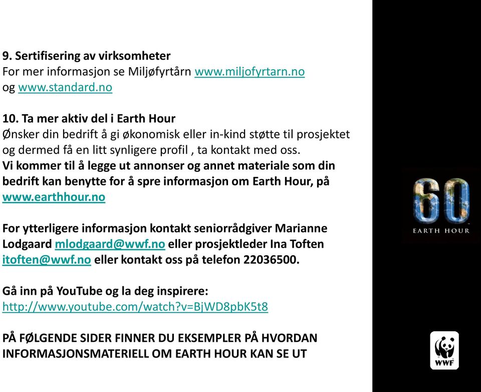 Vi kommer til å legge ut annonser og annet materiale som din bedrift kan benytte for å spre informasjon om Earth Hour, på www.earthhour.