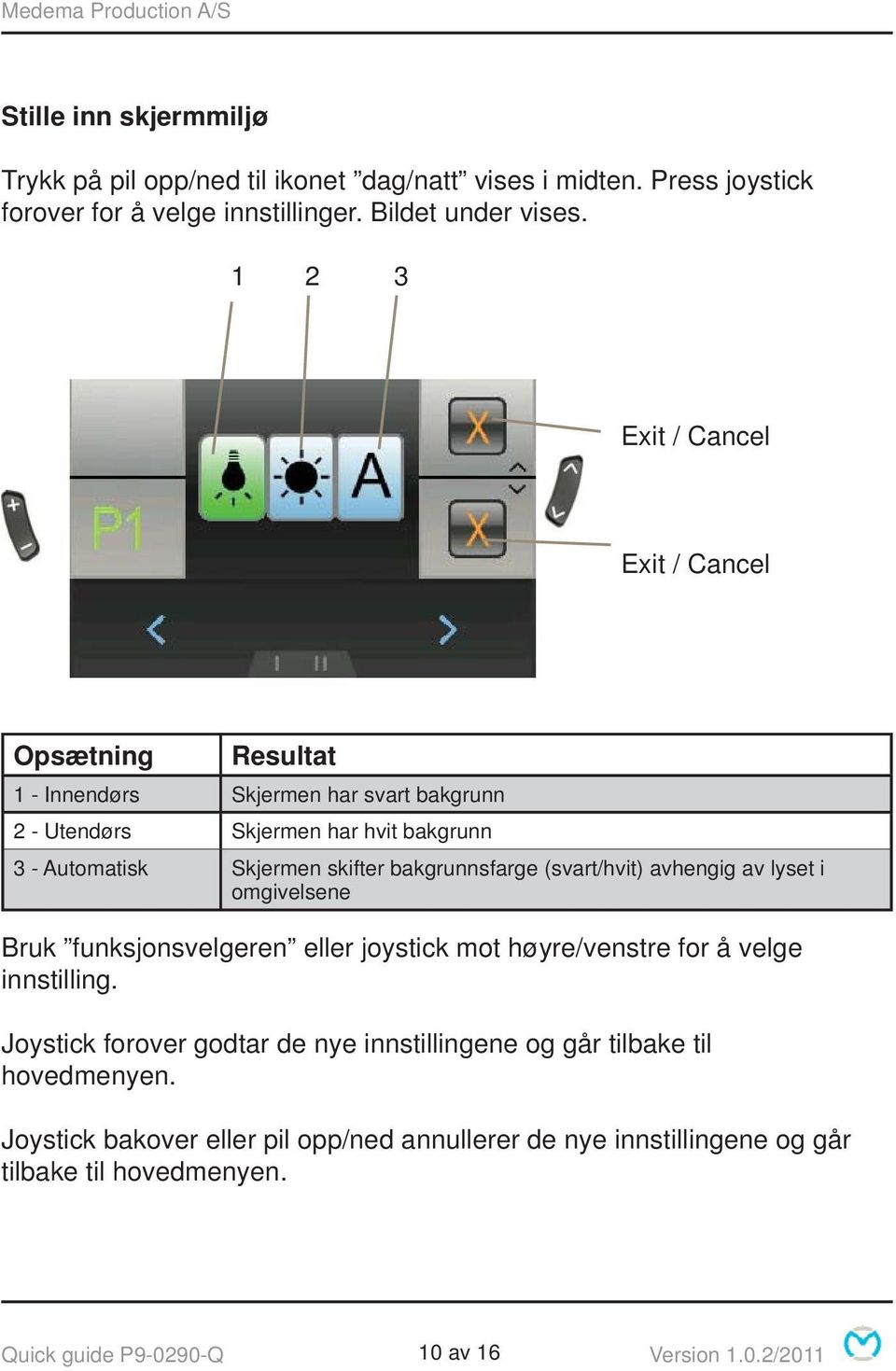 bakgrunnsfarge (svart/hvit) avhengig av lyset i omgivelsene Bruk funksjonsvelgeren eller joystick mot høyre/venstre for å velge innstilling.