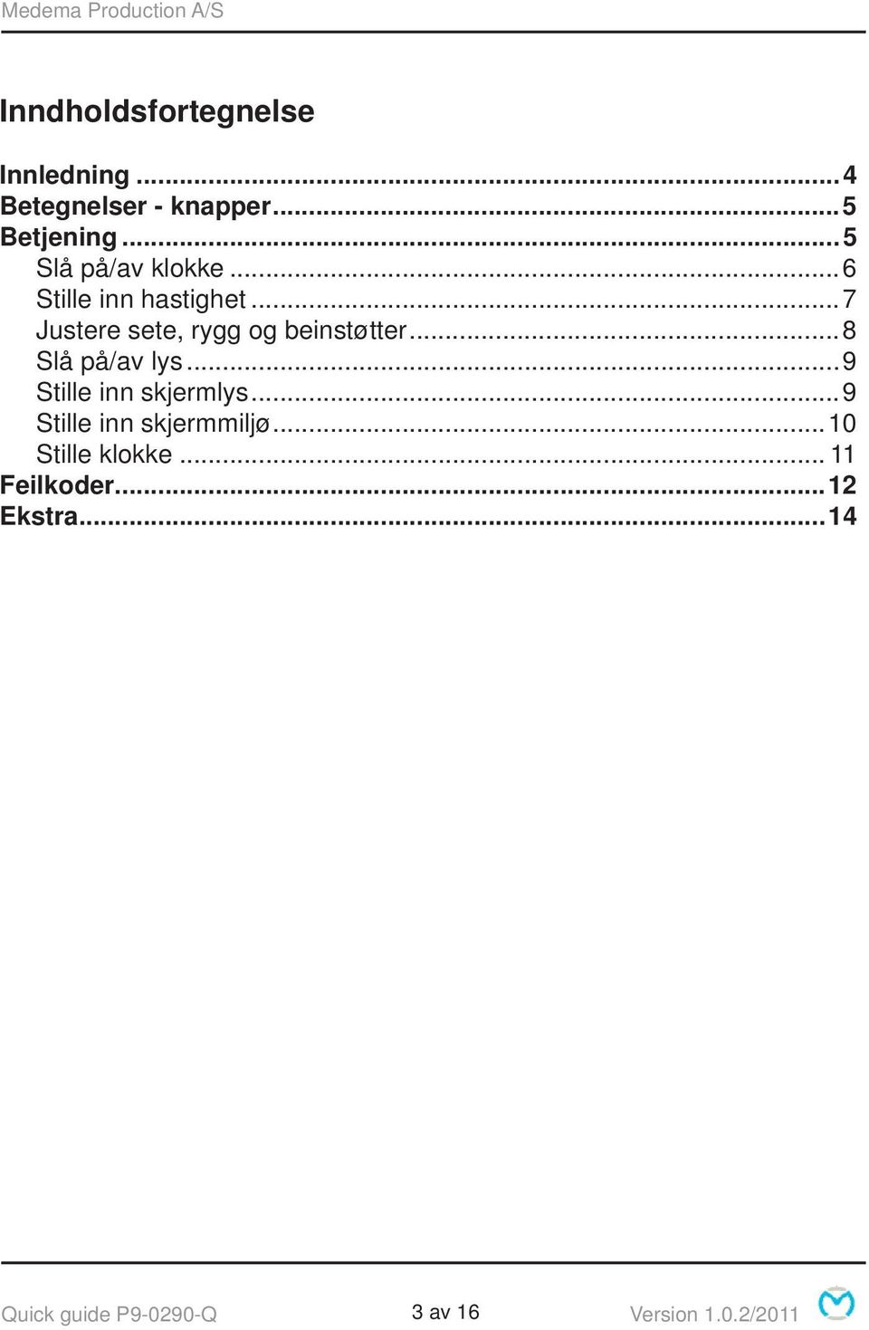 ..8 Slå på/av lys...9 Stille inn skjermlys...9 Stille inn skjermmiljø.