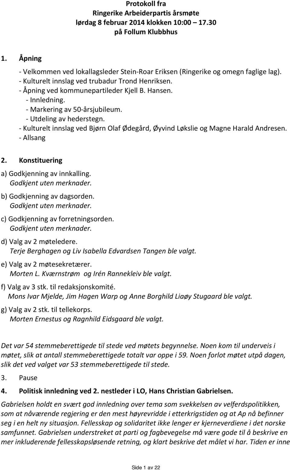 KultureltinnslagvedBjørnOlafØdegård,ØyvindLøkslieogMagneHaraldAndresen. Allsang' 2. Konstituering' a)godkjenningavinnkalling. Godkjentutenmerknader. b)godkjenningavdagsorden. Godkjentutenmerknader. c)godkjenningavforretningsorden.