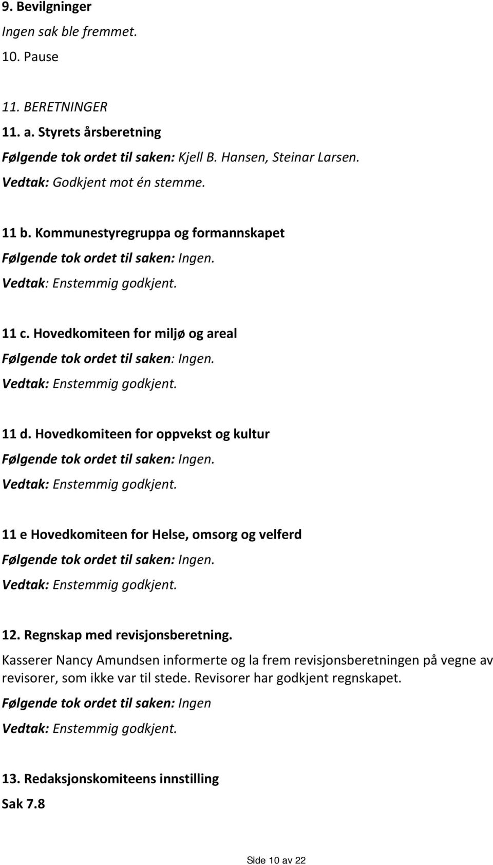 'Hovedkomiteen'for'oppvekst'og'kultur' Følgendetokordettilsaken:Ingen. Vedtak:Enstemmiggodkjent. 11'e'Hovedkomiteen'for'Helse,'omsorg'og'velferd' Følgendetokordettilsaken:Ingen.