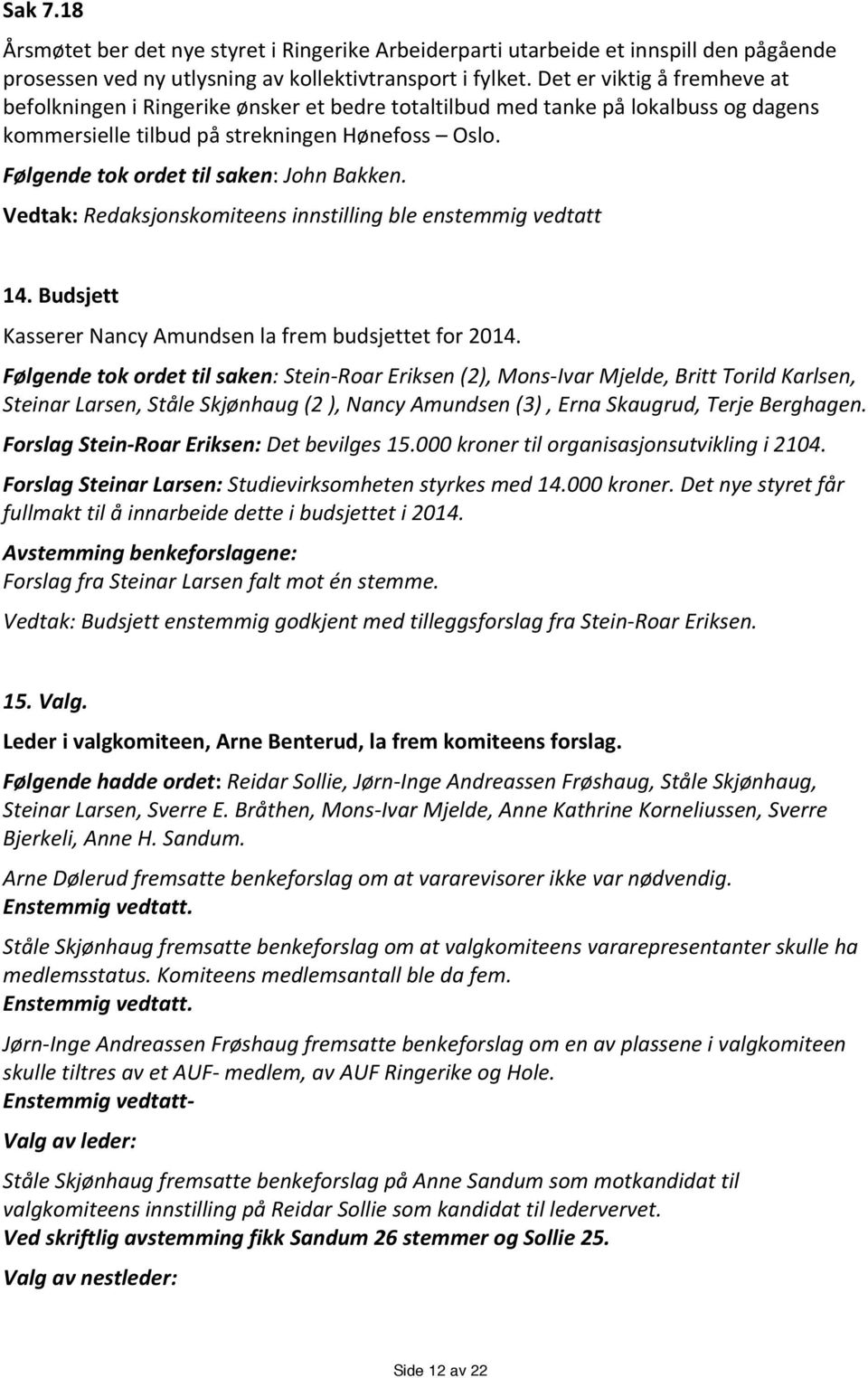 Vedtak:Redaksjonskomiteensinnstillingbleenstemmigvedtatt 14.'Budsjett'' KassererNancyAmundsenlafrembudsjettetfor2014.