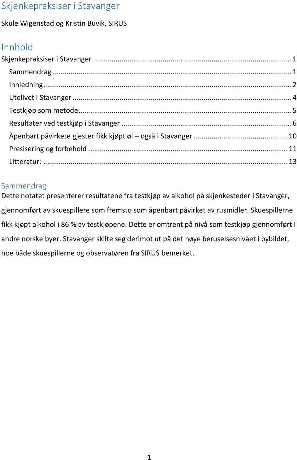 .. 13 Sammendrag Dette notatet presenterer resultatene fra testkjøp av alkohol på skjenkesteder i Stavanger, gjennomført av skuespillere som fremsto som åpenbart påvirket av rusmidler.