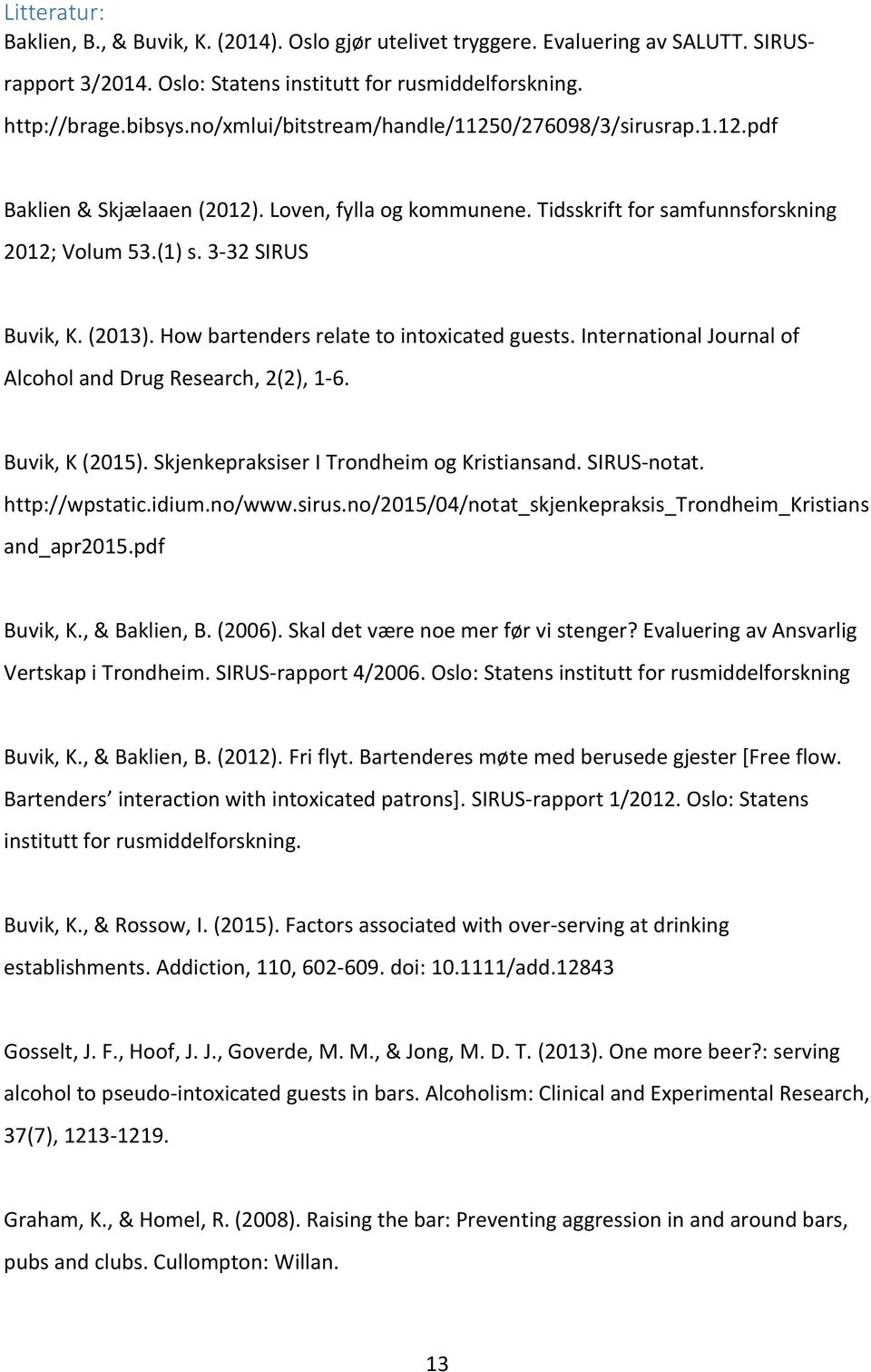 How bartenders relate to intoxicated guests. International Journal of Alcohol and Drug Research, 2(2), 1-6. Buvik, K (2015). Skjenkepraksiser I Trondheim og Kristiansand. SIRUS-notat. http://wpstatic.