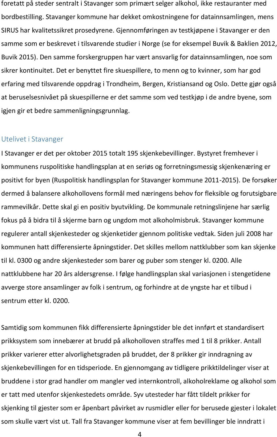 Gjennomføringen av testkjøpene i Stavanger er den samme som er beskrevet i tilsvarende studier i Norge (se for eksempel Buvik & Baklien 2012, Buvik 2015).