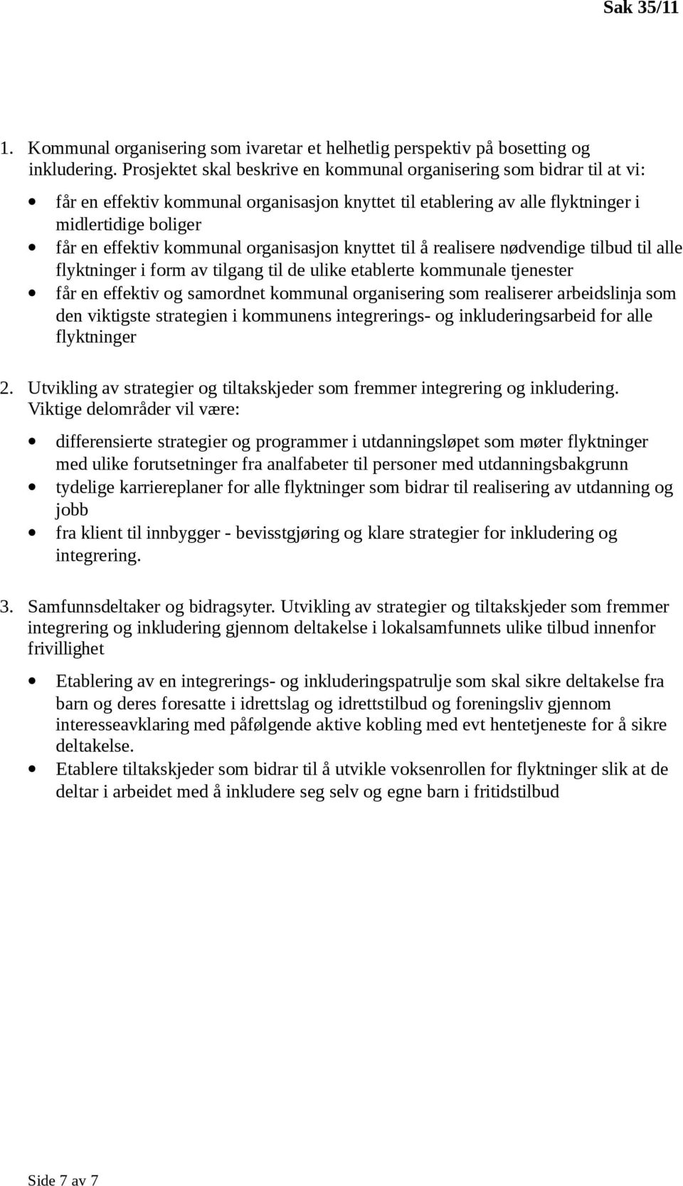 kommunal organisasjon knyttet til å realisere nødvendige tilbud til alle flyktninger i form av tilgang til de ulike etablerte kommunale tjenester får en effektiv og samordnet kommunal organisering