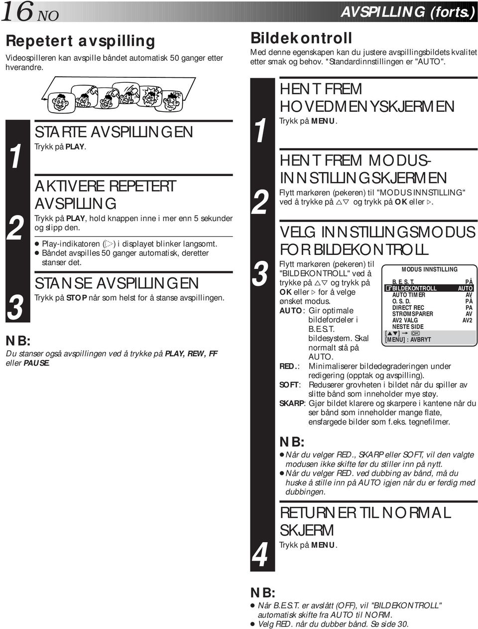 Båndet avspilles 50 ganger automatisk, deretter stanser det. STANSE AVSPILLINGEN på STOP når som helst for å stanse avspillingen.