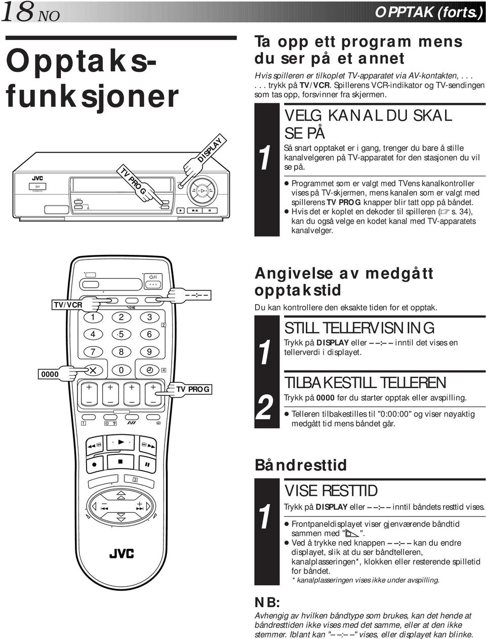 Så VELG KANAL DU SKAL SE PÅ snart opptaket er i gang, trenger du bare å stille kanalvelgeren på TV-apparatet for den stasjonen du vil se på.