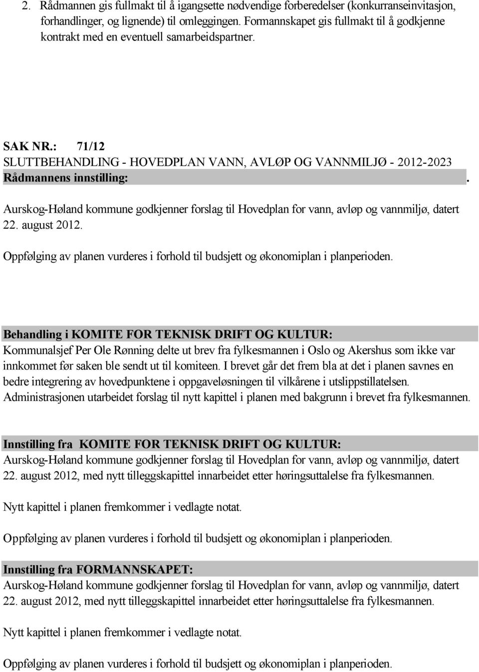 : 71/12 SLUTTBEHANDLING - HOVEDPLAN VANN, AVLØP OG VANNMILJØ - 2012-2023 Aurskog-Høland kommune godkjenner forslag til Hovedplan for vann, avløp og vannmiljø, datert 22. august 2012.
