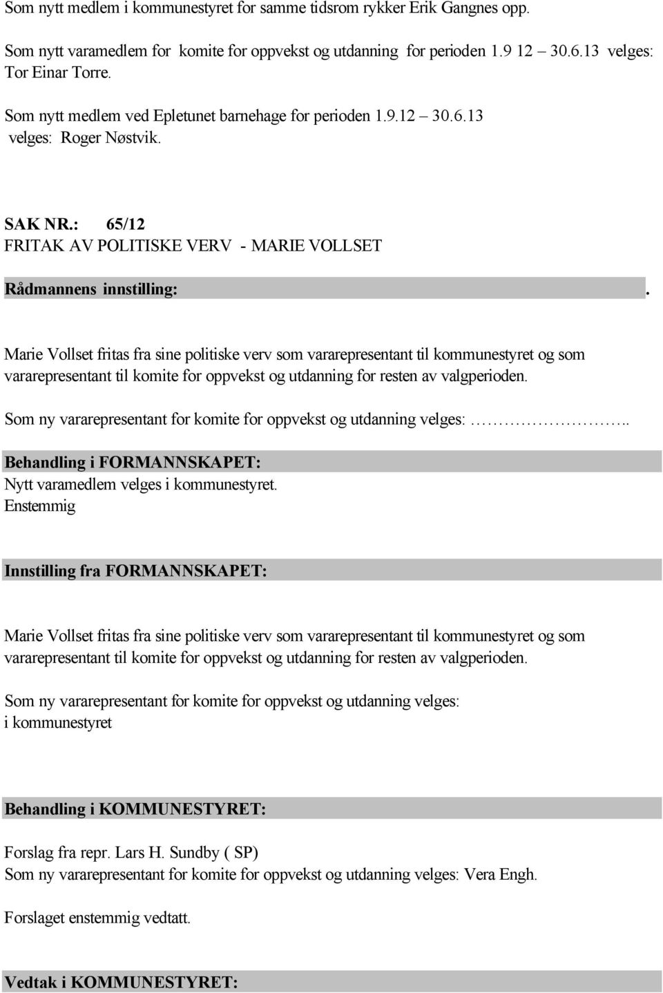 : 65/12 FRITAK AV POLITISKE VERV - MARIE VOLLSET Marie Vollset fritas fra sine politiske verv som vararepresentant til kommunestyret og som vararepresentant til komite for oppvekst og utdanning for