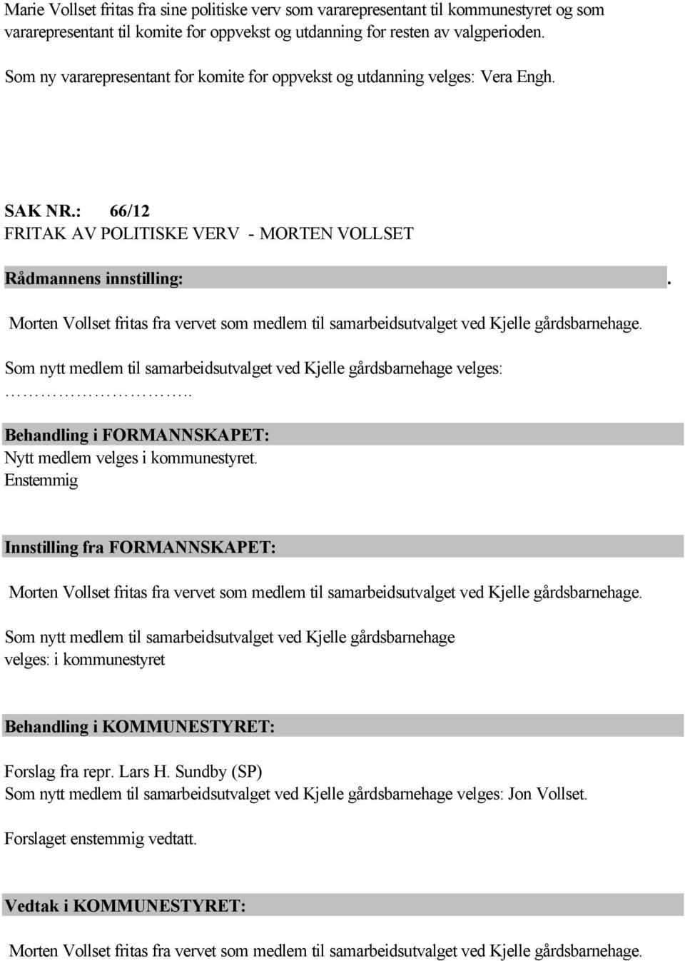 : 66/12 FRITAK AV POLITISKE VERV - MORTEN VOLLSET Morten Vollset fritas fra vervet som medlem til samarbeidsutvalget ved Kjelle gårdsbarnehage.