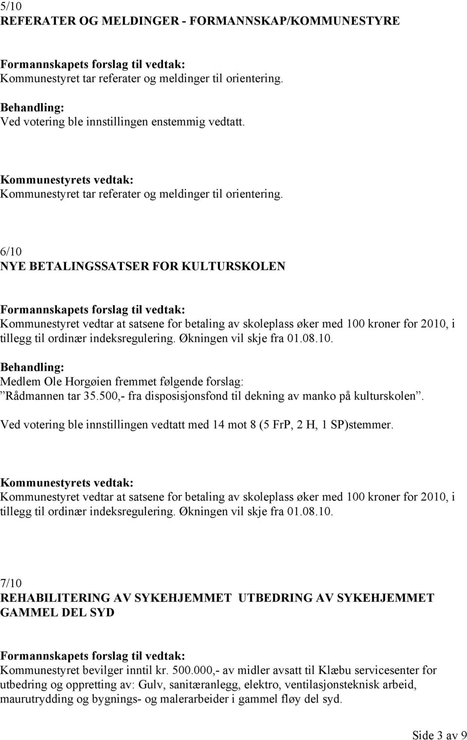 6/10 NYE BETALINGSSATSER FOR KULTURSKOLEN Kommunestyret vedtar at satsene for betaling av skoleplass øker med 100 kroner for 2010, i tillegg til ordinær indeksregulering. Økningen vil skje fra 01.08.