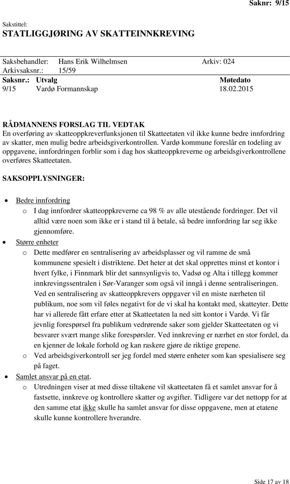 2015 RÅDMANNENS FORSLAG TIL VEDTAK En overføring av skatteoppkreverfunksjonen til Skatteetaten vil ikke kunne bedre innfordring av skatter, men mulig bedre arbeidsgiverkontrollen.