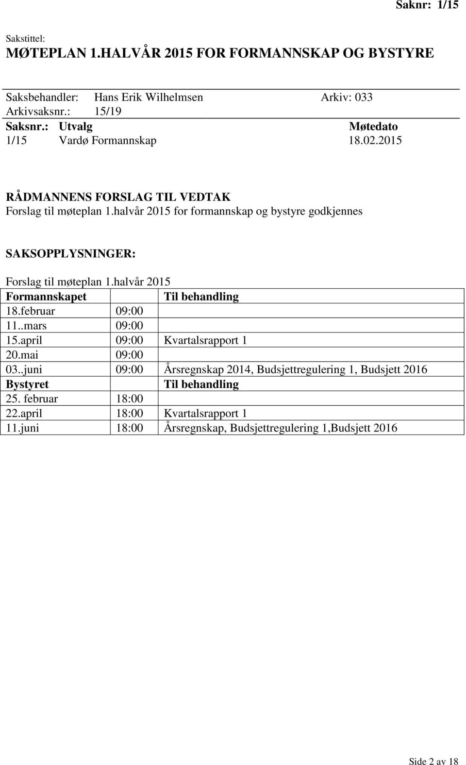 halvår 2015 for formannskap og bystyre godkjennes SAKSOPPLYSNINGER: Forslag til møteplan 1.halvår 2015 Formannskapet Til behandling 18.februar 09:00 11..mars 09:00 15.