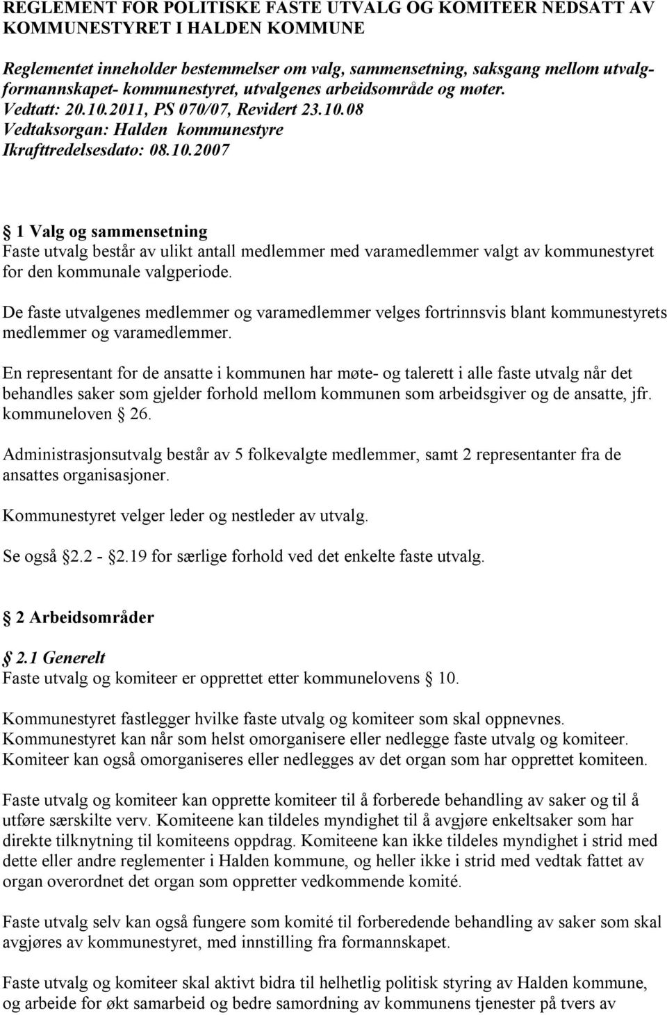 De faste utvalgenes medlemmer og varamedlemmer velges fortrinnsvis blant kommunestyrets medlemmer og varamedlemmer.