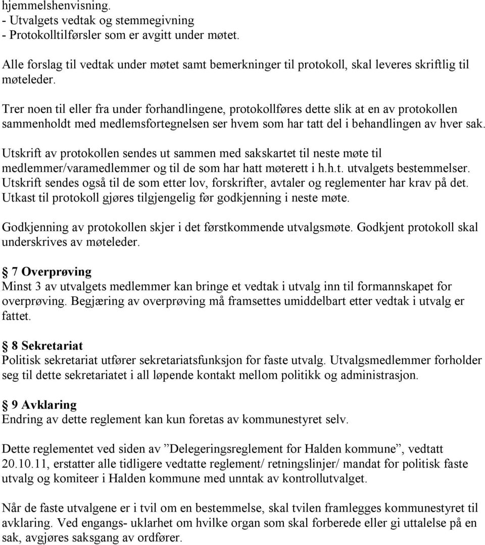 Trer noen til eller fra under forhandlingene, protokollføres dette slik at en av protokollen sammenholdt med medlemsfortegnelsen ser hvem som har tatt del i behandlingen av hver sak.