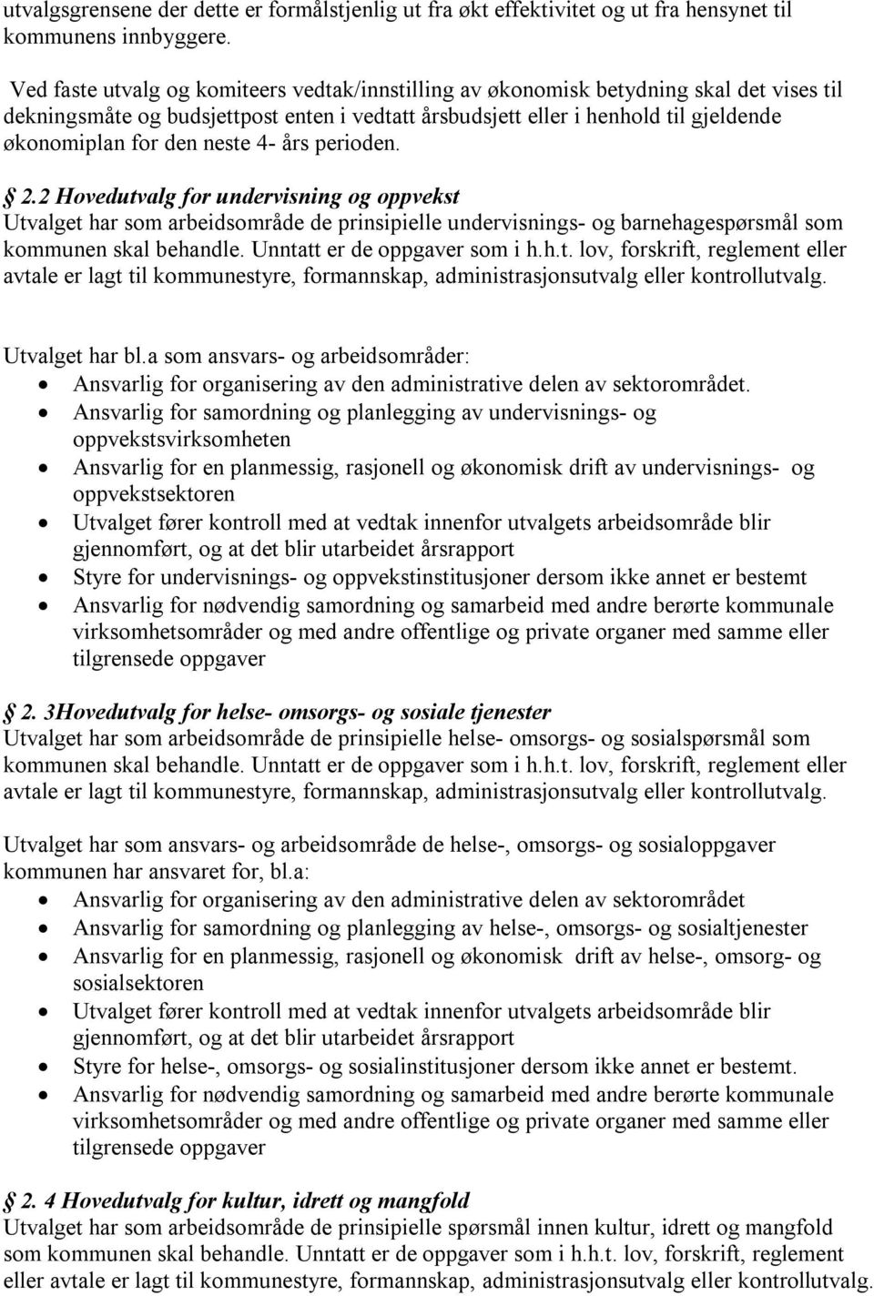 neste 4- års perioden. 2.2 Hovedutvalg for undervisning og oppvekst Utvalget har som arbeidsområde de prinsipielle undervisnings- og barnehagespørsmål som kommunen skal behandle.