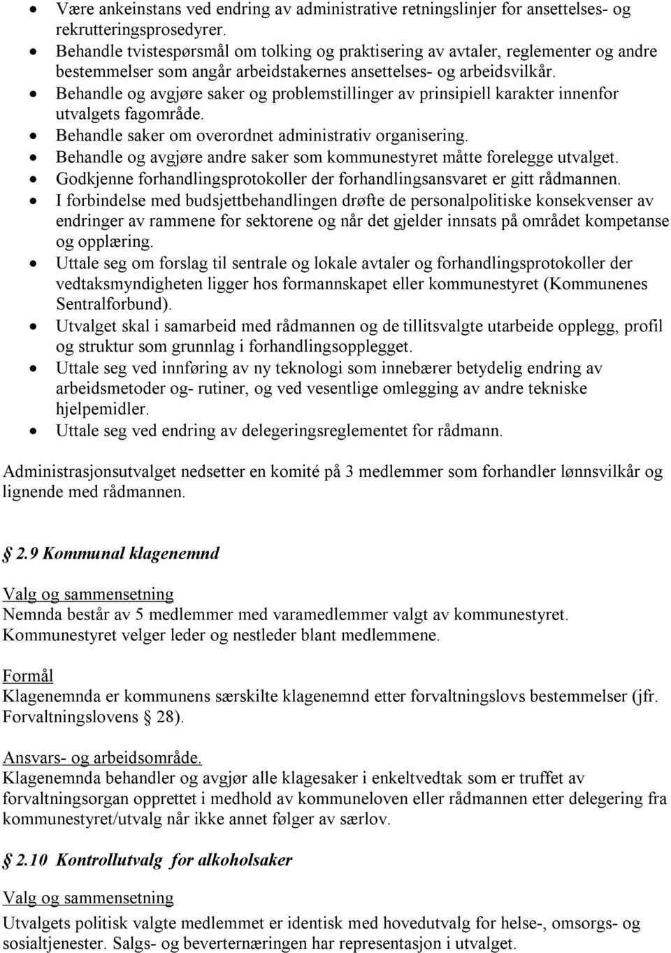 Behandle og avgjøre saker og problemstillinger av prinsipiell karakter innenfor utvalgets fagområde. Behandle saker om overordnet administrativ organisering.