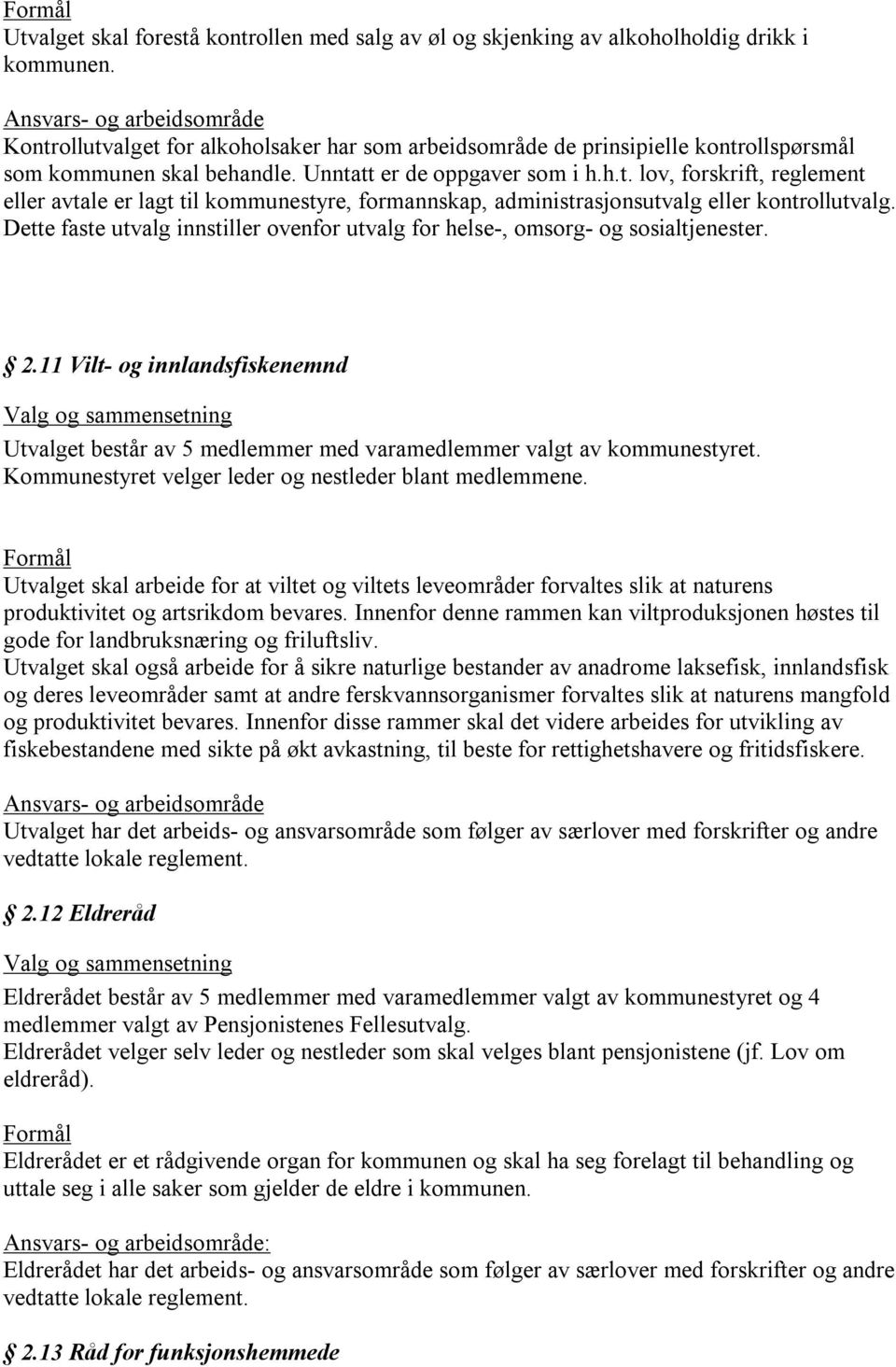 Dette faste utvalg innstiller ovenfor utvalg for helse-, omsorg- og sosialtjenester. 2.11 Vilt- og innlandsfiskenemnd Utvalget består av 5 medlemmer med varamedlemmer valgt av kommunestyret.