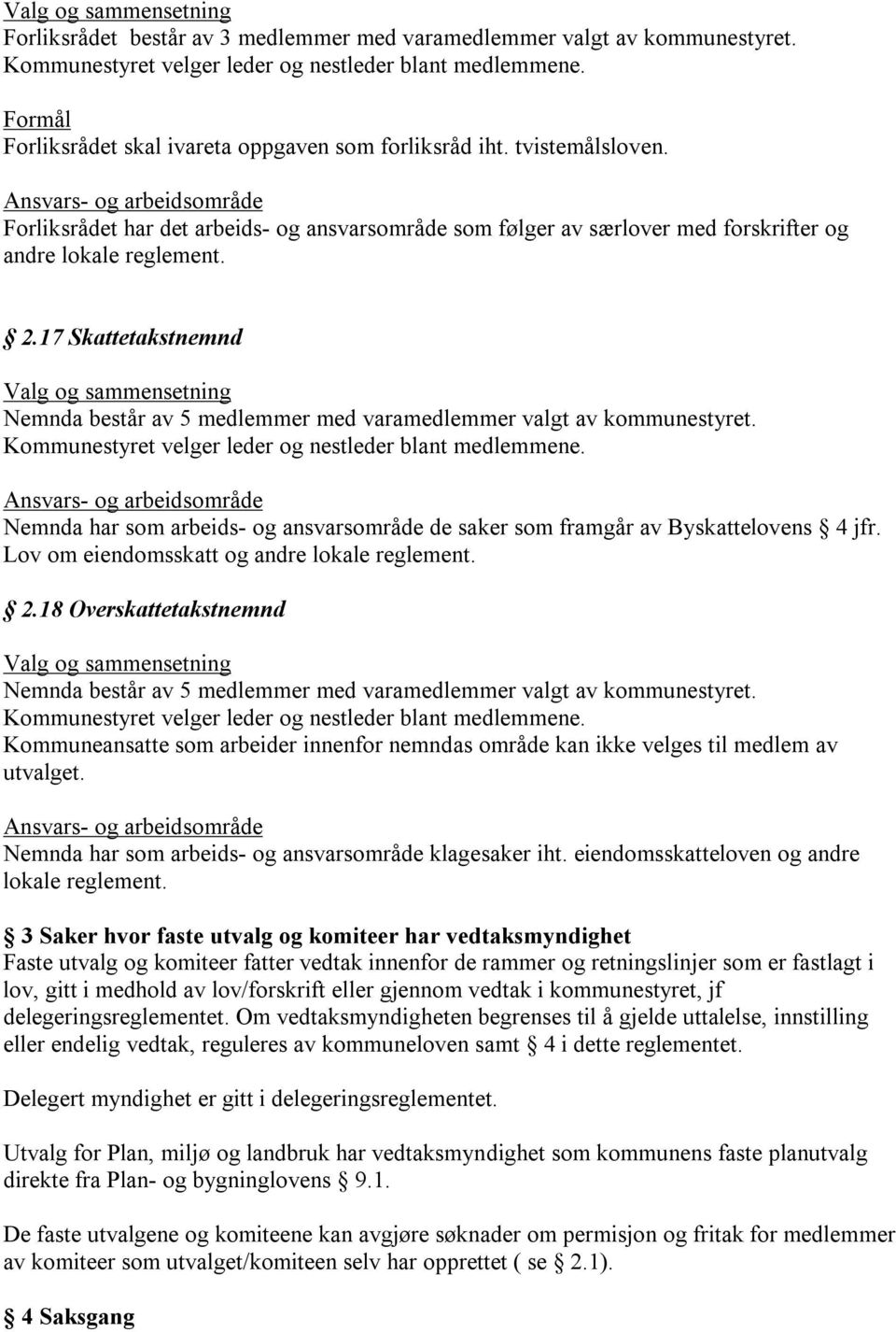 17 Skattetakstnemnd Nemnda består av 5 medlemmer med varamedlemmer valgt av kommunestyret. Nemnda har som arbeids- og ansvarsområde de saker som framgår av Byskattelovens 4 jfr.