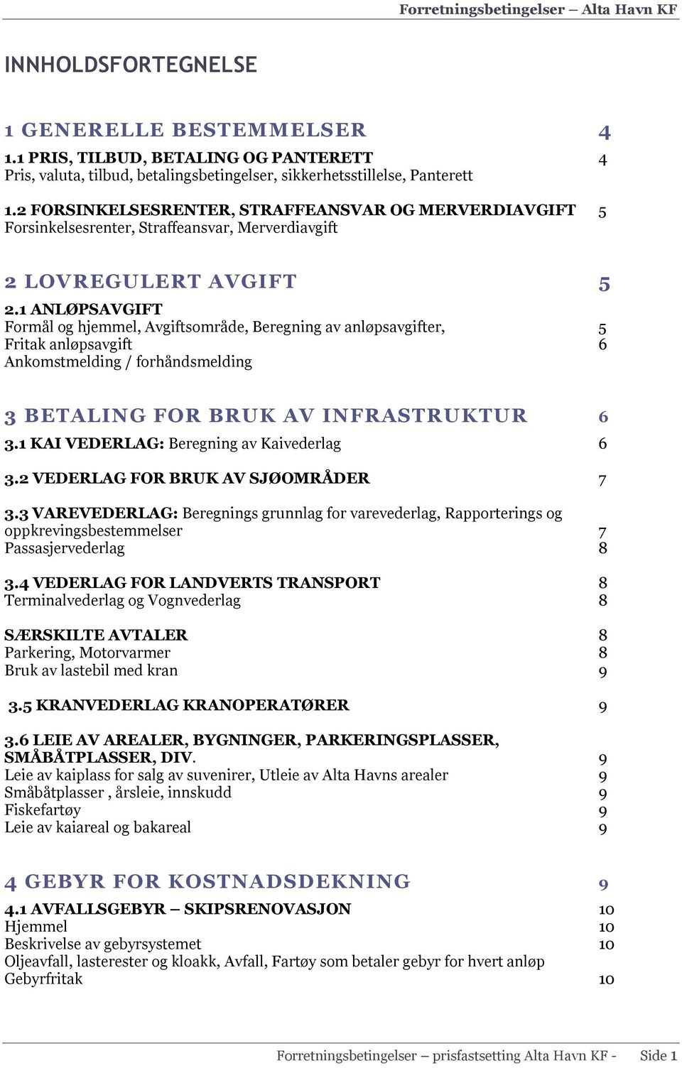 1 ANLØPSAVGIFT Formål og hjemmel, Avgiftsområde, Beregning av anløpsavgifter, 5 Fritak anløpsavgift 6 Ankomstmelding / forhåndsmelding 3 BETALING FOR BRUK AV INFRASTRUKTUR 6 3.