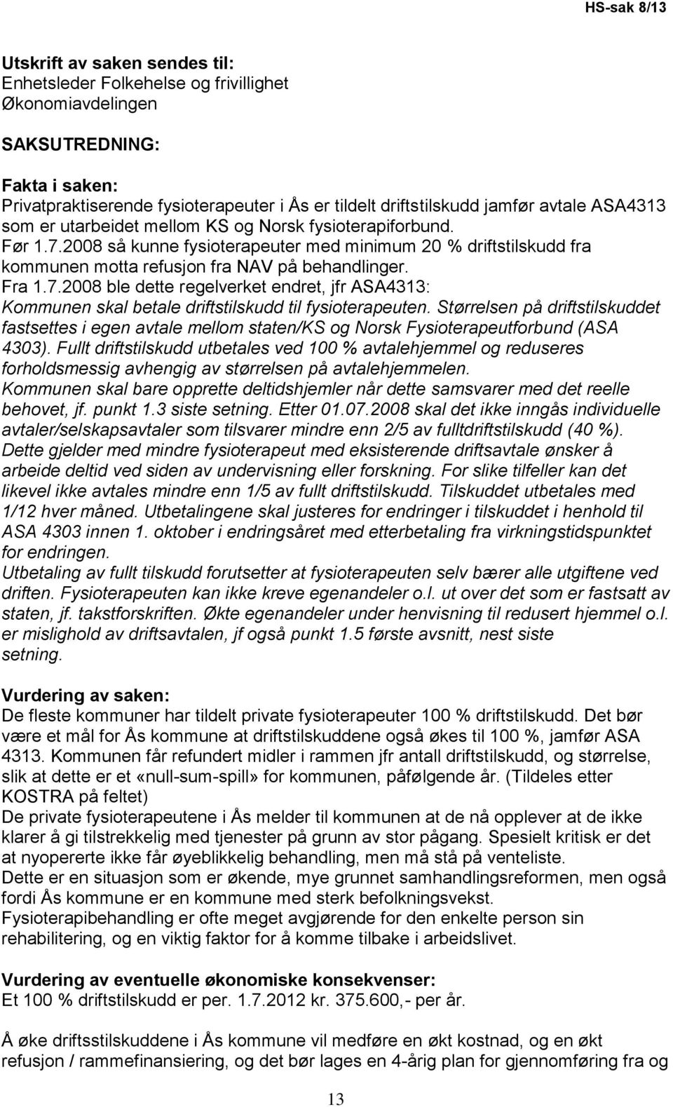 2008 så kunne fysioterapeuter med minimum 20 % driftstilskudd fra kommunen motta refusjon fra NAV på behandlinger. Fra 1.7.