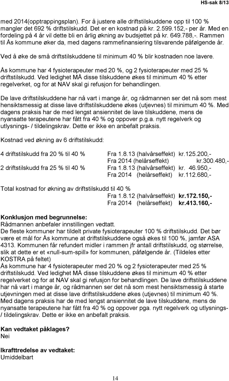 Ved å øke de små driftstilskuddene til minimum 40 % blir kostnaden noe lavere. Ås kommune har 4 fysioterapeuter med 20 %, og 2 fysioterapeuter med 25 % driftstilskudd.