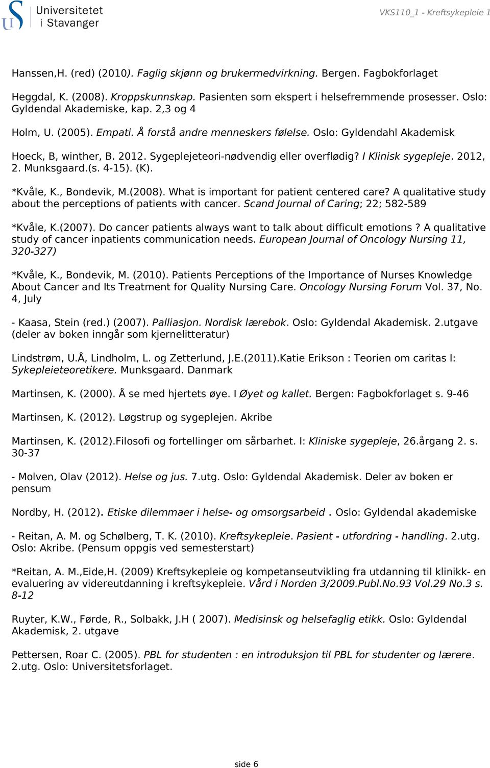 I Klinisk sygepleje. 2012, 2. Munksgaard.(s. 4-15). (K). *Kvåle, K., Bondevik, M.(2008). What is important for patient centered care? A qualitative study about the perceptions of patients with cancer.