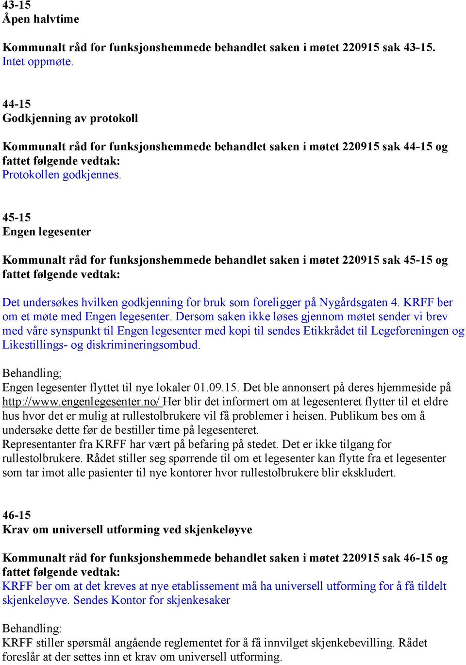 45-15 Engen legesenter Kommunalt råd for funksjonshemmede behandlet saken i møtet 220915 sak 45-15 og Det undersøkes hvilken godkjenning for bruk som foreligger på Nygårdsgaten 4.