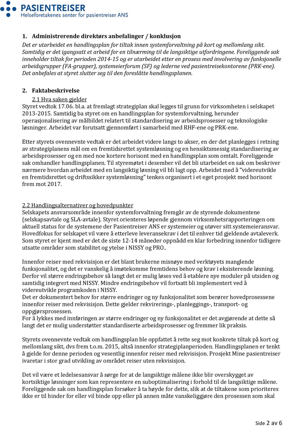 Foreliggende sak inneholder tiltak for perioden 2014-15 og er utarbeidet etter en prosess med involvering av funksjonelle arbeidsgrupper (FA-grupper), systemeierforum (SF) og lederne ved