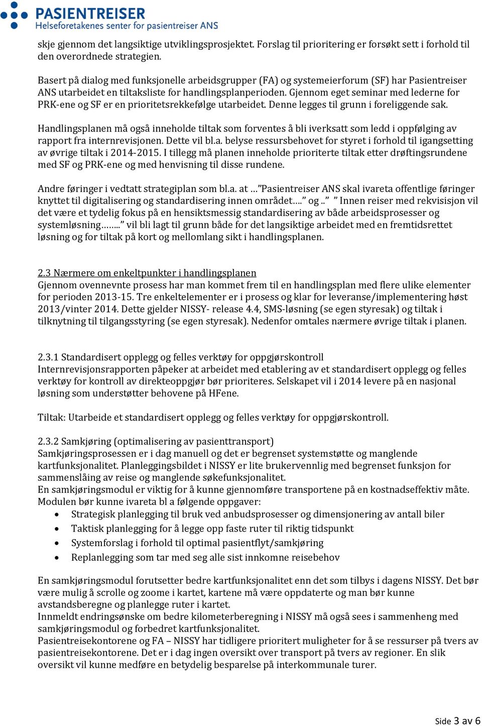 Gjennom eget seminar med lederne for PRK-ene og SF er en prioritetsrekkefølge utarbeidet. Denne legges til grunn i foreliggende sak.