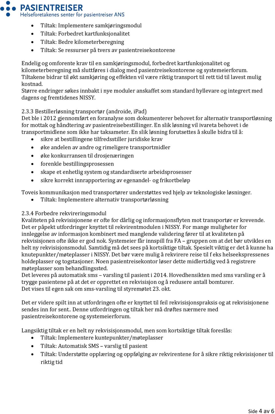 Tiltakene bidrar til økt samkjøring og effekten vil være riktig transport til rett tid til lavest mulig kostnad.