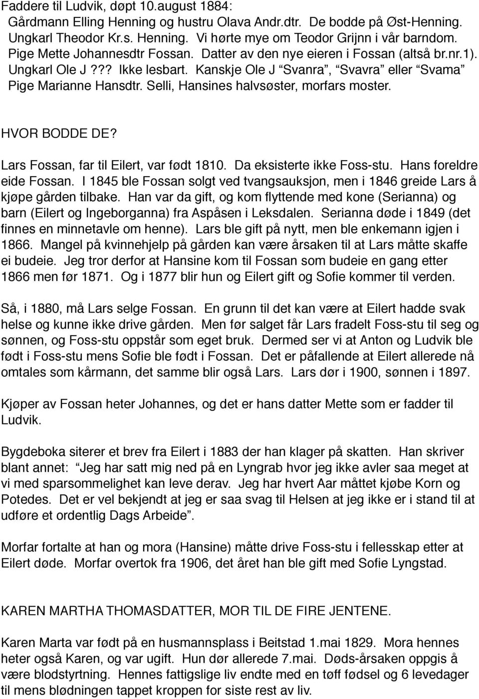 Selli, Hansines halvsøster, morfars moster. HVOR BODDE DE? Lars Fossan, far til Eilert, var født 1810. Da eksisterte ikke Foss-stu. Hans foreldre eide Fossan.