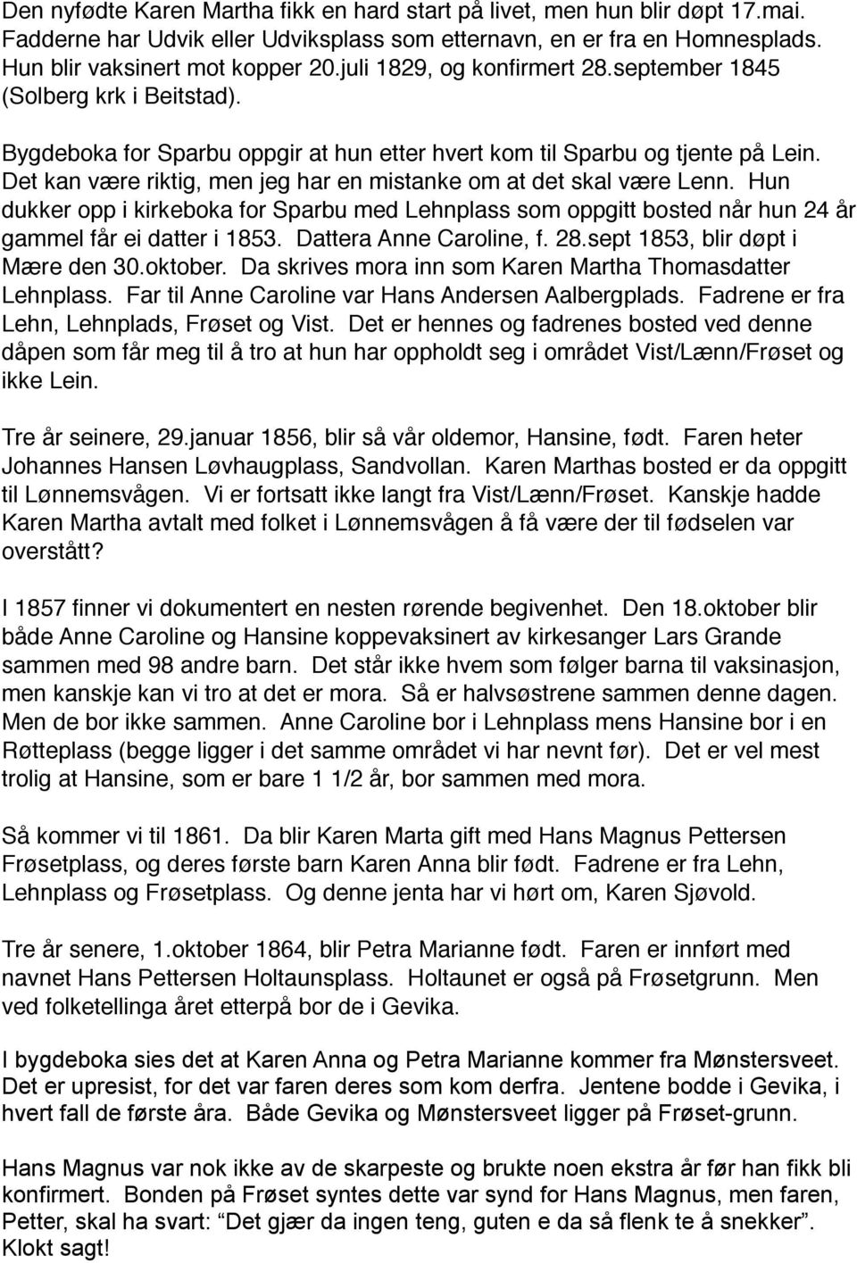 Det kan være riktig, men jeg har en mistanke om at det skal være Lenn. Hun dukker opp i kirkeboka for Sparbu med Lehnplass som oppgitt bosted når hun 24 år gammel får ei datter i 1853.