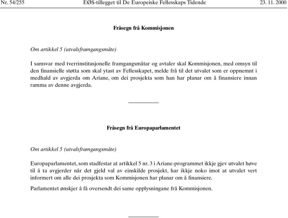 Fellesskapet, melde frå til det utvalet som er oppnemnt i medhald av avgjerda om Ariane, om dei prosjekta som han har planar om å finansiere innan ramma av denne avgjerda.