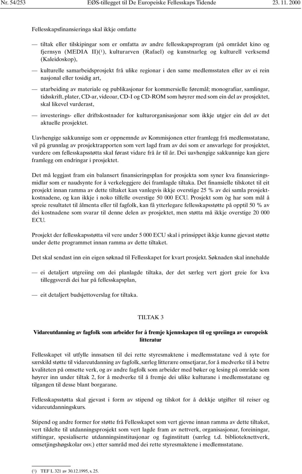 og kulturell verksemd (Kaleidoskop), kulturelle samarbeidsprosjekt frå ulike regionar i den same medlemsstaten eller av ei rein nasjonal eller tosidig art, utarbeiding av materiale og publikasjonar