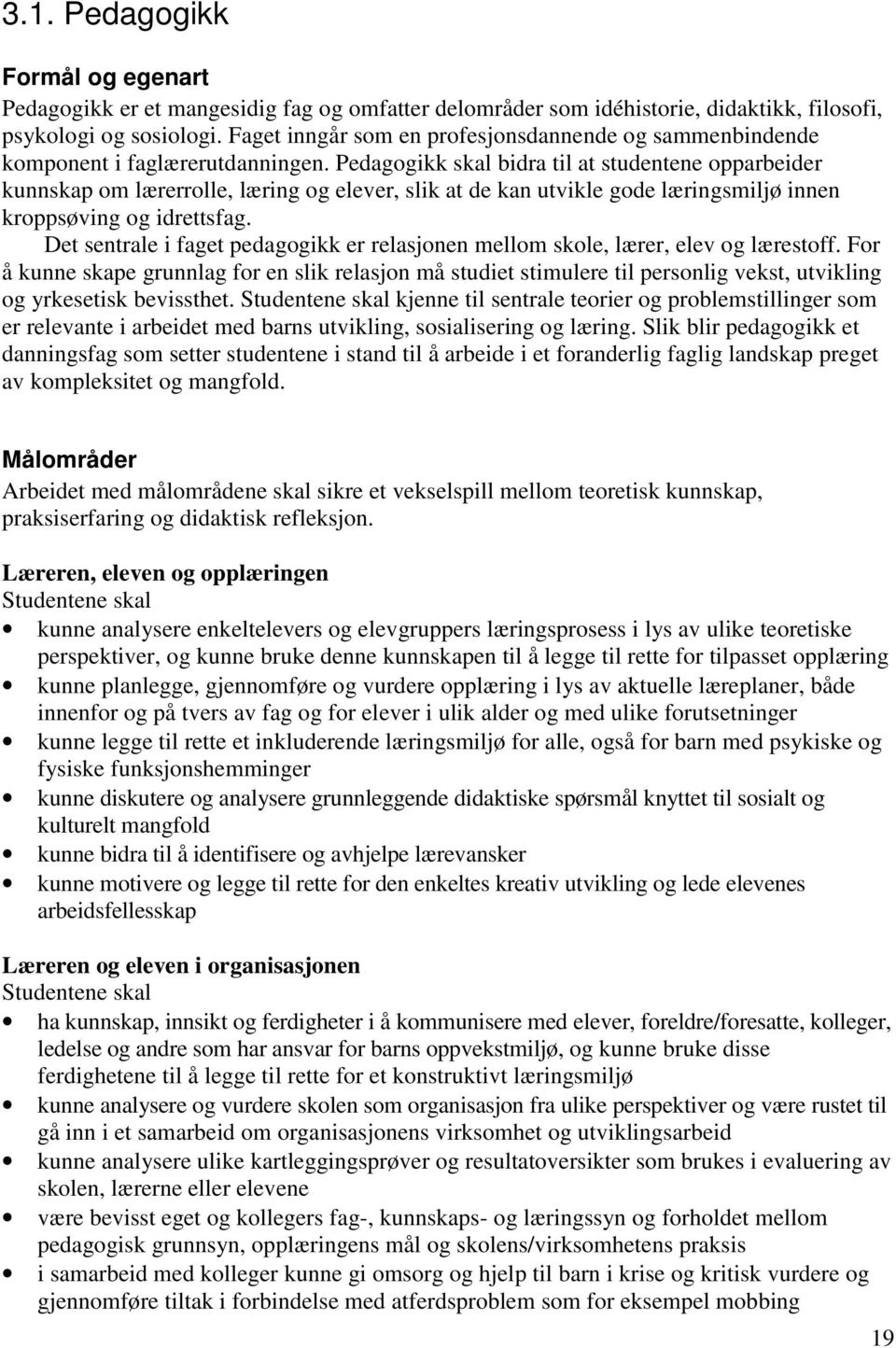 Pedagogikk skal bidra til at studentene opparbeider kunnskap om lærerrolle, læring og elever, slik at de kan utvikle gode læringsmiljø innen kroppsøving og idrettsfag.