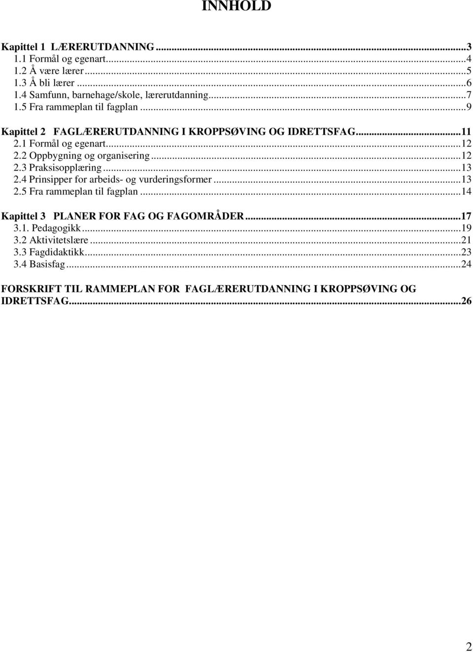 ..13 2.4 Prinsipper for arbeids- og vurderingsformer...13 2.5 Fra rammeplan til fagplan...14 Kapittel 3 PLANER FOR FAG OG FAGOMRÅDER...17 3.1. Pedagogikk...19 3.